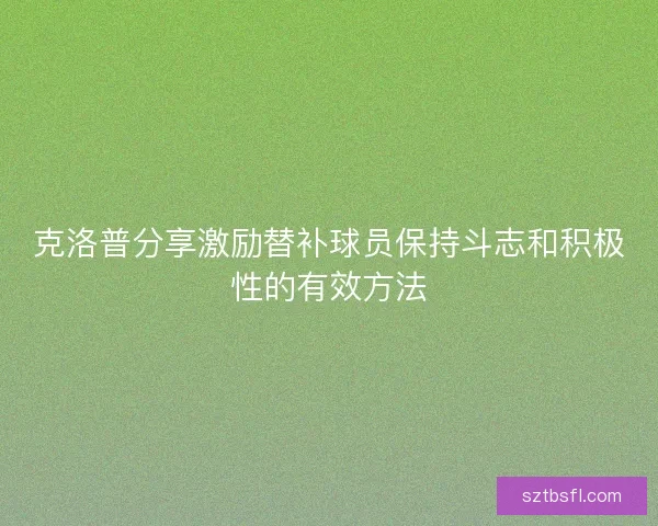 克洛普分享激励替补球员保持斗志和积极性的有效方法